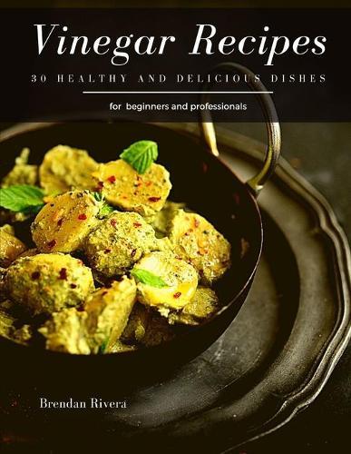 Vinegar Recipes: 30 Healthy and delicious dishes