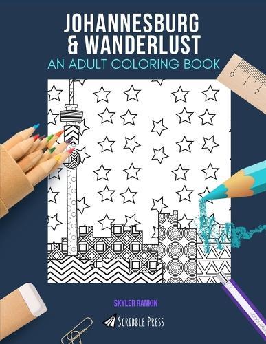 Johannesburg & Wanderlust: AN ADULT COLORING BOOK: An Awesome Coloring Book For Adults