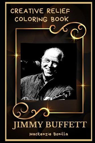 Jimmy Buffett Creative Relief Coloring Book: Powerful Motivation and Success, Calm Mindset and Peace Relaxing Coloring Book for Adults