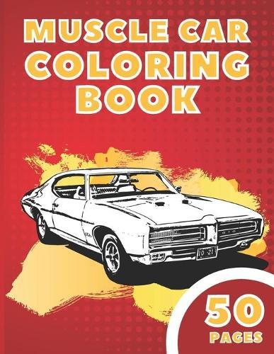 Muscle Car Coloring Book: American Vehicles! Perfect For Adults And Great For Kids. Men and Boys