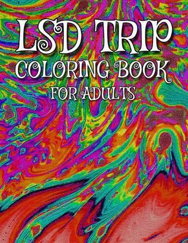 Lsd trip coloring book: a trippy psychedelic coloring book gor for relaxation