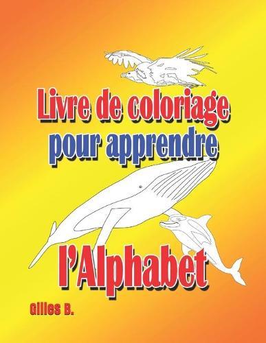 Livre de coloriage pour apprendre l'alphabet: Apprendre à colorier avec les lettres