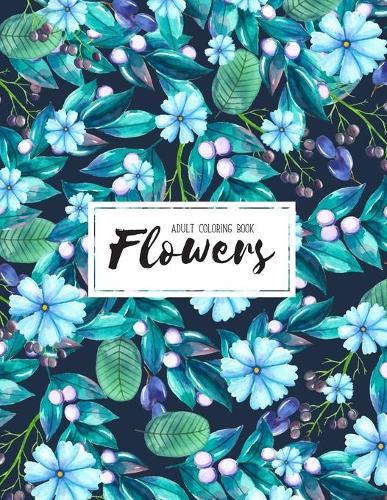 Flowers Coloring Book: An Adult Coloring Book with Fun, Easy, and Relaxing Coloring Pages