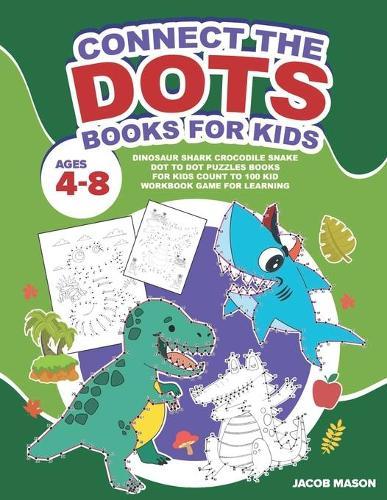Connect The Dots Books For Kids Ages 4-8: Dinosaur Shark Crocodile Snake Dot to Dot Puzzles Books For Kids Count To 100 Kid Workbook Game For Learning