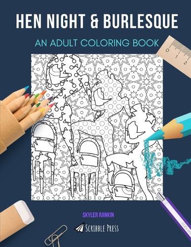 Hen Night & Burlesque: AN ADULT COLORING BOOK: An Awesome Coloring Book For Adults