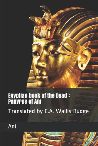 Egyptian book of the Dead: Papyrus of Ani: Translated by E.A. Wallis Budge