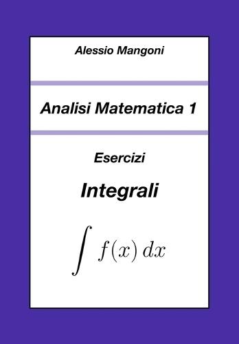 Analisi Matematica 1: Esercizi Integrali