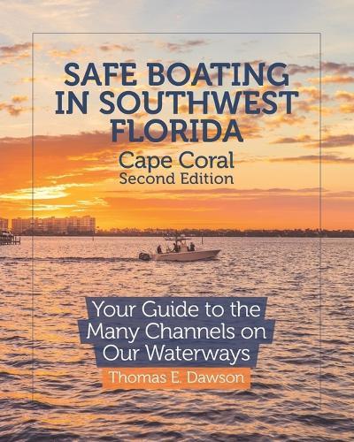 Safe Boating in Southwest Florida: Cape Coral Edition: Your Guide to the Many Channels on Our Waterways