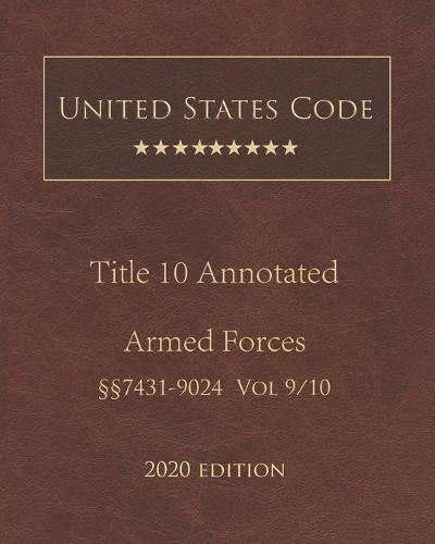 United States Code Annotated Title 10 Armed Forces 2020 Edition 7431 - 9024 Volume 9/10