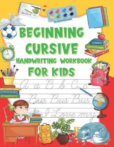 Beginning Cursive Handwriting Workbook For Kids: Learning Alphabet 3 in 1 Writing Letter Tracing Practice Book for Kids Beginners 2nd 3rd & 4th 5th Grade Penmenship Notebook Including over 100 Pages of Exercises with Letters Words and Sentences