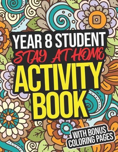 Year 8 Student Stay-At-Home Activity Book: Year 8 Student Workbook