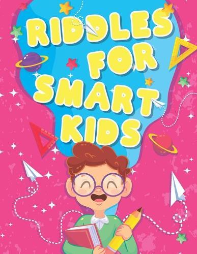 Riddles for Smart Kids: Fun Riddles and Brain Teasers to Learn and Mentally Grow Together, Harness Innate Creativity, and Staying Mentally Active