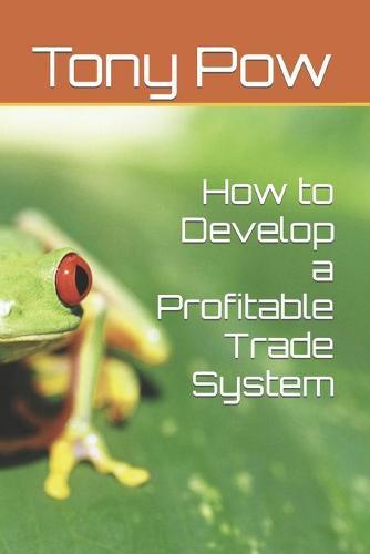 How to Develop a Profitable Trade System