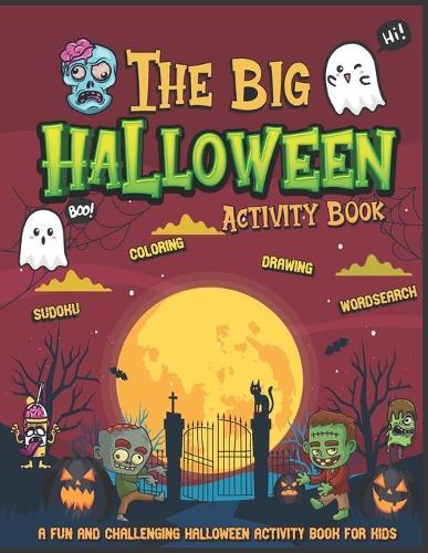 The Big Halloween Activity Book - A Fun And Challenging Halloween Activity Book For Kids: Halloween Word Search, Coloring, Sudoku, Learn To Draw and More - Makes The Perfect Halloween Gift For Kids Of All Ages.