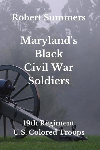 Maryland's Black Civil War Soldiers: 19th Regiment, U.S. Colored Troops