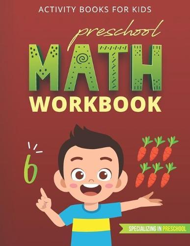 Math Preschool Workbook: Math Activity Book For Homeschool, Kindergartner, Pre-K And Kids Age 3 To 5. Learning Math With Number Tracing, Math Activities, Matching Activities, Additions And Subtractions