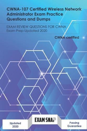 CWNA-107 Certified Wireless Network Administrator Exam Practice Questions and Dumps: Exam Review Questions for CWNA Exam Prep Updated 2020