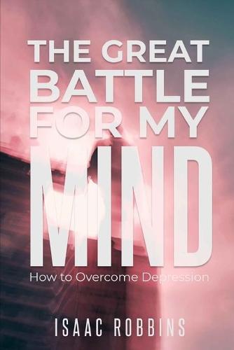 The Great Battle for my Mind: How to Overcome Depression