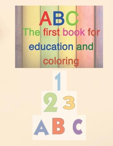 ABC: The first book for education and coloring: A comprehensive education book for your child to be able to trace punctuation and write letters, numbers and ..... and then color and contain geometric shapes and days, week and months