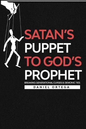 Satan's Puppet to Gods Prophet: Breaking Curses and Demonic Ties