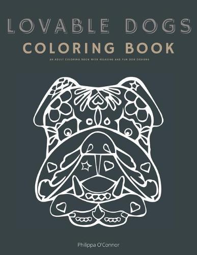 Lovable Dogs Coloring Book: An Adult Coloring Book With Relaxing and Fun Dog Designs - Relax, Chill Out with 69 Dog Designs