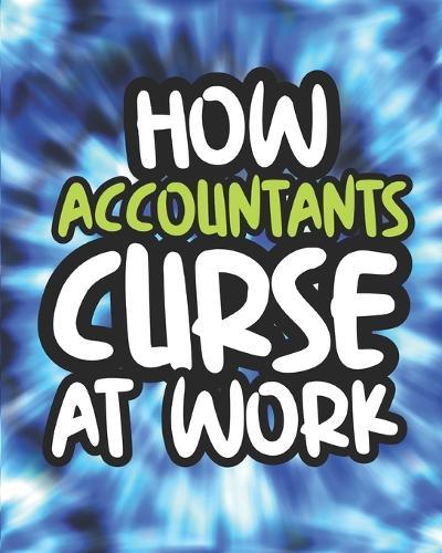 How Accountants Curse At Work: Swearing Coloring Book For Adults, Funny Gift For Men and Women