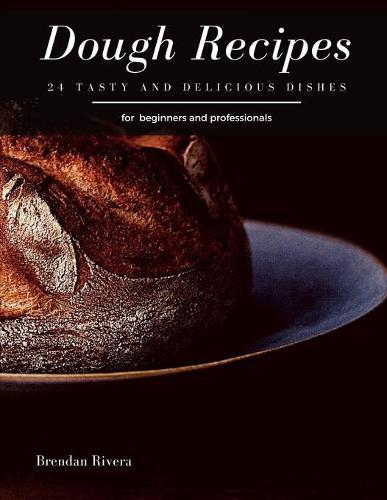 Dough Recipes: 24 tasty and delicious dishes