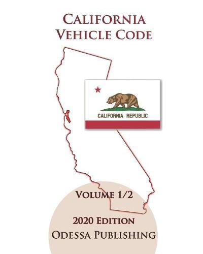 California Vehicle Code 2020 Edition [VEH] Volume 1/2