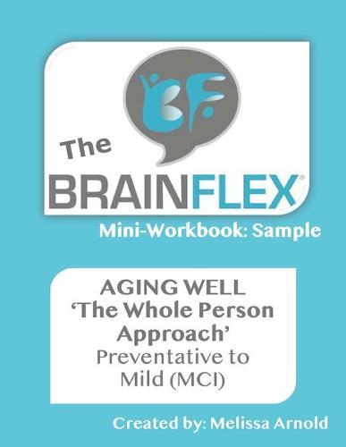 The BrainFlex Mini-Workbook: The Whole Person Approach to Aging Well