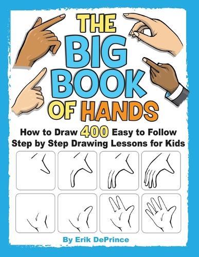 The Big Book of Hands: How to Draw 400 Easy to follow Step by Step Drawing Lessons for Kids