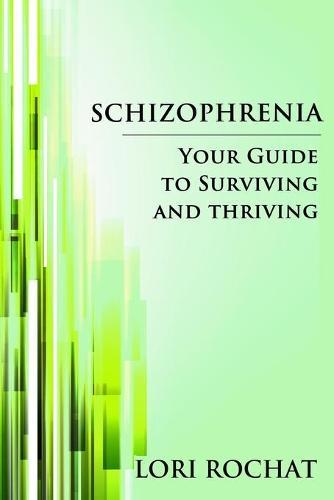 Schizophrenia: Your Guide To Surviving and Thriving!