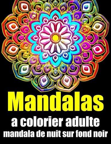 Mandalas a colorier adulte mandala de nuit sur fond noir: fleurs Mandala geant sur fond noir, livre de coloriage de nuit pour adulte anti-stress cadeaux parfait pour anniversaire, Noel et Action de graces
