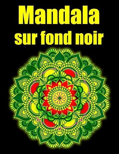 Mandala sur fond noir: fleurs Mandala geant sur fond noir, livre de coloriage de nuit pour adulte anti-stress cadeaux parfait pour anniversaire, Noel et Action de graces