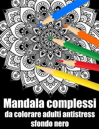 Mandala complessi da colorare adulti antistress sfondo nero: libro mandala fiori grande semplici to complessi da colorare per adulti antistress