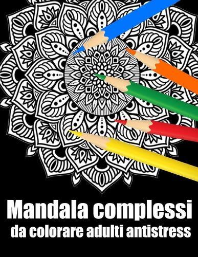 Mandala complessi da colorare adulti antistress: libro mandala fiori grande semplici to complessi da colorare per adulti antistress