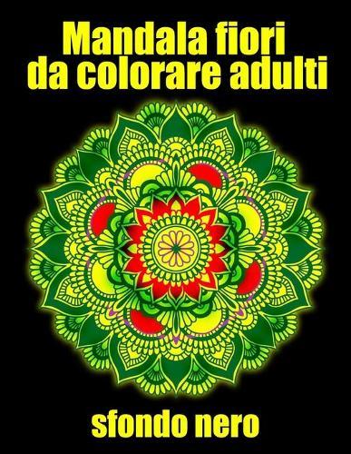 Mandala fiori da colorare adulti sfondo nero: libro mandala fiori grande semplici to complessi da colorare per adulti antistress
