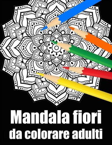 Mandala fiori da colorare adulti: libro mandala fiori grande semplici to complessi da colorare per adulti antistress
