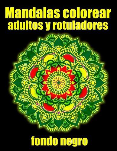 Mandalas colorear adultos y rotuladores fondo negro: mandalas rotuladores para meditar libro de colorear para adultos y personas mayores- blanco y negro - regalo perfecto para cumpleanos, Navidad, accion de gracias