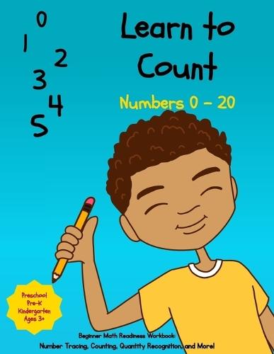 Learn to Count Numbers 0 - 20: Beginner Math Readiness Learning Workbook with Number Tracing, Coloring, Matching Activities and Much More!