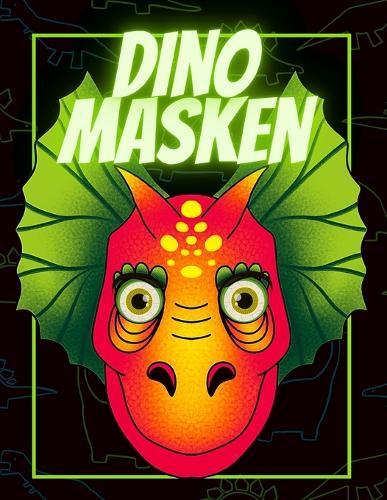 Dino Masken: Kinder Masken zum Basteln Das Maskenbuch für deinen Dino Geburtstag