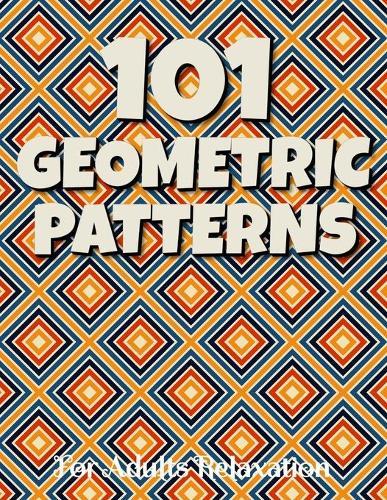101 GEOMETRIC PATTERNS For Adults Relaxation: Geometric Patterns Colouring Book For Adults 8,5x11 One Side Coloring Pages For Stress Relief & Relaxation New Release 2020