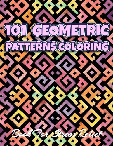101 GEOMETRIC PATTERNS Coloring Book For Stress Relief: Geometric Patterns Colouring Book For Adults 8,5x11 One Side Coloring Pages For Stress Relief & Relaxation New Release 2020