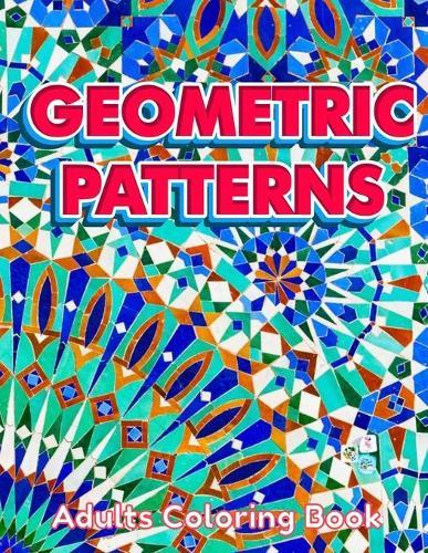 GEOMETRIC PATTERNS Adults Coloring Book: Geometric Patterns Colouring Book For Adults 8,5x11 One Side Coloring Pages For Stress Relief & Relaxation New Release 2020