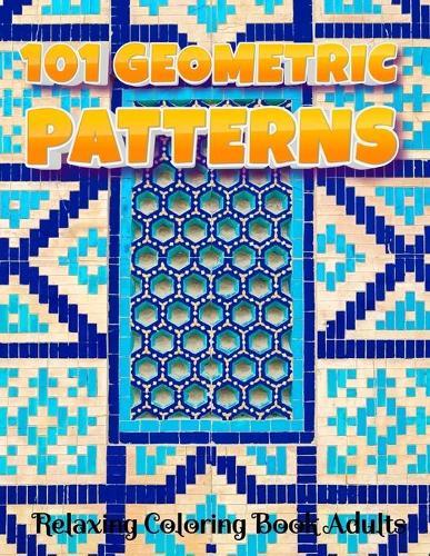 101 GEOMETRIC PATTERNS Relaxing Coloring Book Adults: Geometric Patterns Colouring Book For Adults 8,5x11 One Side Coloring Pages For Stress Relief & Relaxation New Release 2020