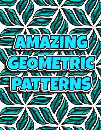Amazing Geometric Patterns: Geometric Patterns Colouring Book For Adults 8,5x11 One Side Coloring Pages For Stress Relief & Relaxation New Release 2020