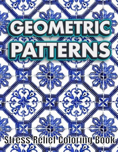 GEOMETRIC PATTERNS Stress Relief Coloring Book: Geometric Patterns Colouring Book For Adults 8,5x11 One Side Coloring Pages For Stress Relief & Relaxation New Release 2020