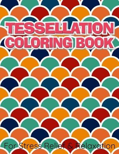 TESSELLATION COLORING BOOK For Stress Relief & Relaxation: Geometric Patterns Colouring Book For Adults 8,5x11 One Side Coloring Pages For Stress Relief & Relaxation New Release 2020