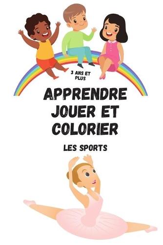 Apprendre jouer et colorier Les sports 3 ans et plus: Cahier de 30 sports à colorier pour les enfants