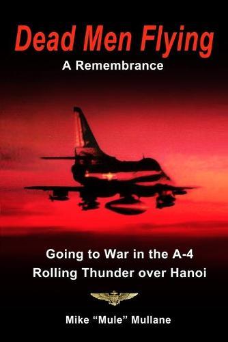 Dead Men Flying, A Remembrance: Going to War in an A-4 - Rolling Thunder over Hanoi
