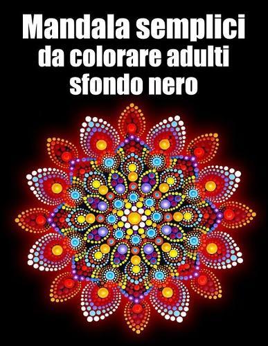 Mandala semplici da colorare adulti sfondo nero: libro mandala fiori grande semplici to complessi da colorare per adulti antistress